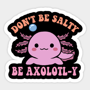 Don't be salty, be axolotl-y Sticker